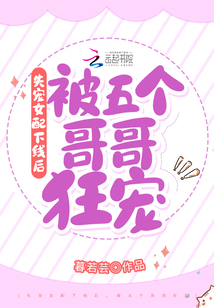 失宠女配下线后,被五个哥哥狂宠